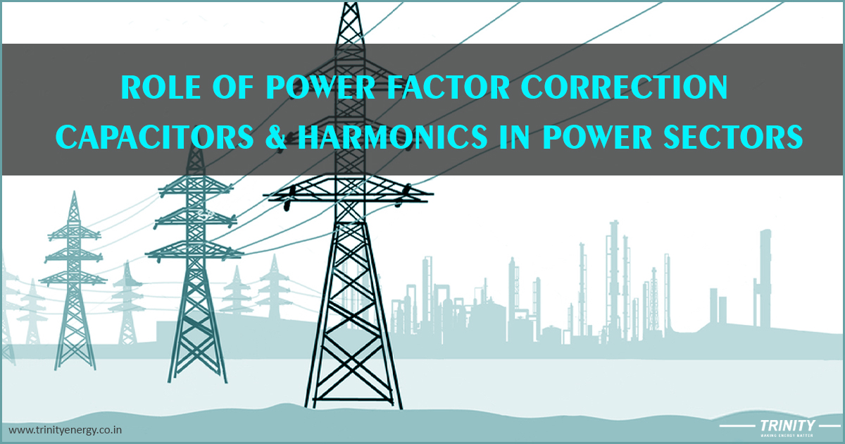 Role of POWER FACTOR CORRECTION Capacitors & Harmonics in Power Sectors